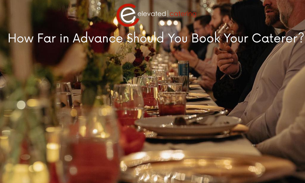 How Far in Advance Should You Book Your Caterer?
